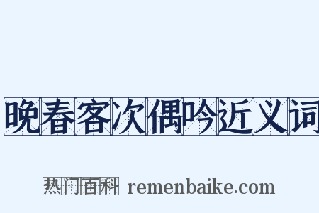 晚春客次偶吟近义词是什么意思的图片